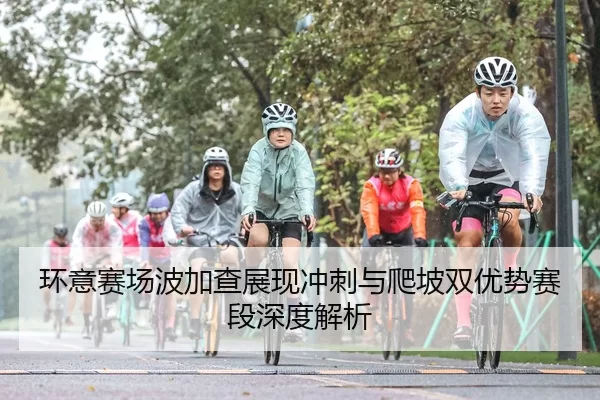 环意赛场波加查展现冲刺与爬坡双优势赛段深度解析